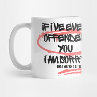 If I've Ever Offended You I'm Sorry That You're a Little Bitch Mug